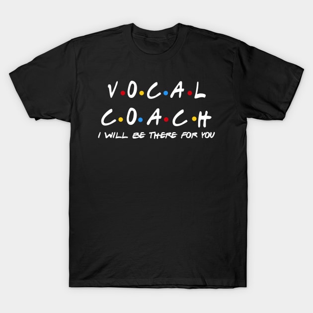 Vocal Coach - I'll Be There For You Gifts T-Shirt by StudioElla